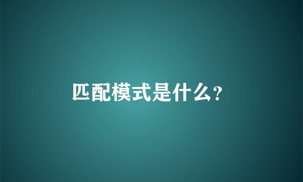 匹配模式是什么？