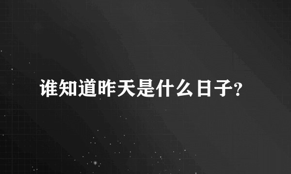 谁知道昨天是什么日子?
