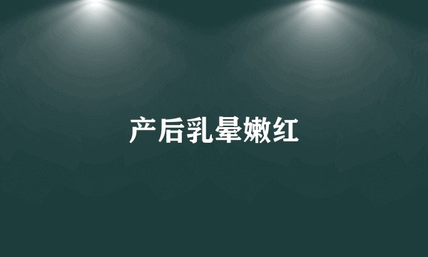 产后乳晕嫩红