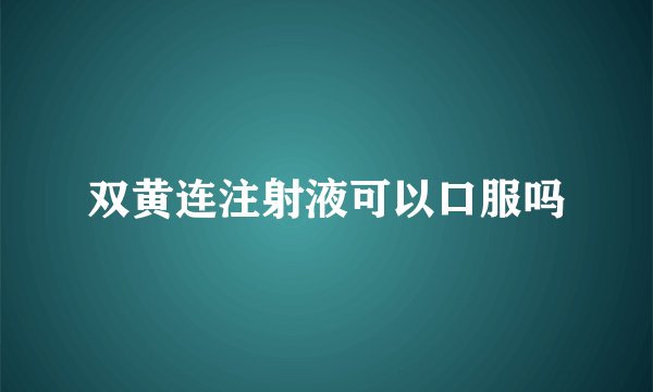 双黄连注射液可以口服吗