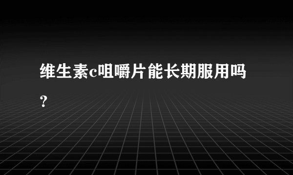 维生素c咀嚼片能长期服用吗？