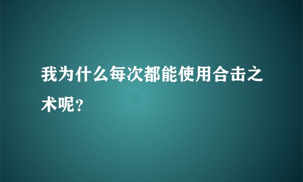 我为什么每次都能使用合击之术呢？