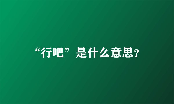 “行吧”是什么意思?