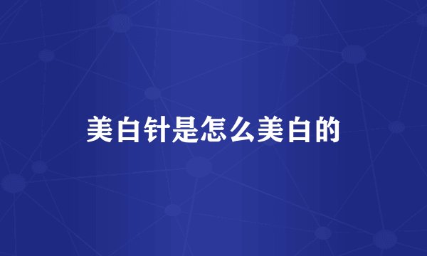 美白针是怎么美白的