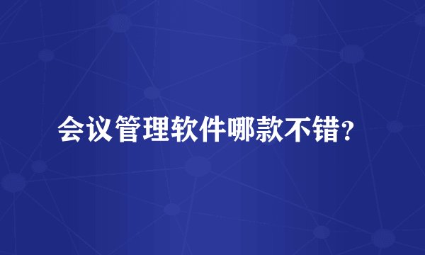 会议管理软件哪款不错？