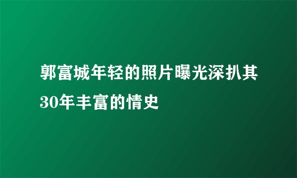 郭富城年轻的照片曝光深扒其30年丰富的情史