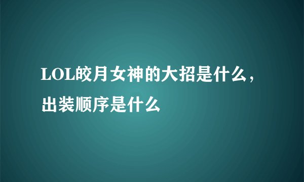 LOL皎月女神的大招是什么，出装顺序是什么
