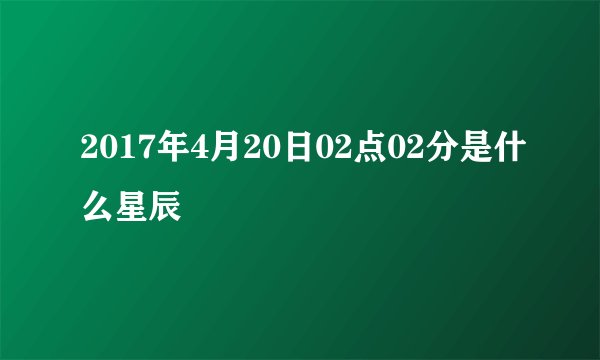 2017年4月20日02点02分是什么星辰