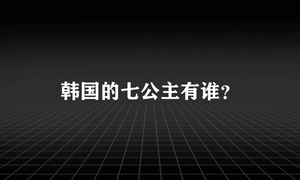 韩国的七公主有谁？