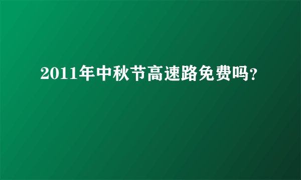 2011年中秋节高速路免费吗？