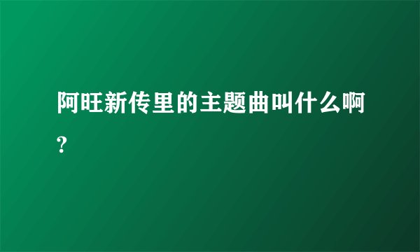 阿旺新传里的主题曲叫什么啊?