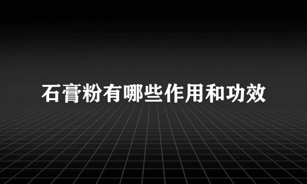 石膏粉有哪些作用和功效