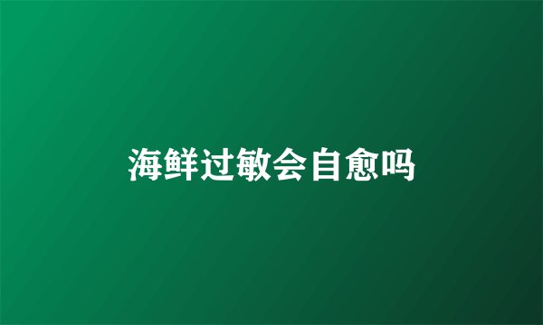 海鲜过敏会自愈吗