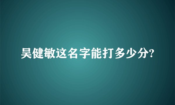 吴健敏这名字能打多少分?