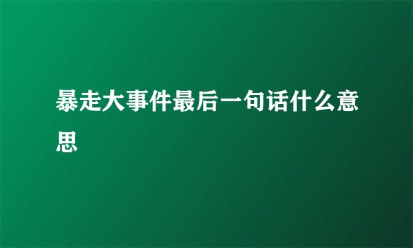 暴走大事件最后一句话什么意思