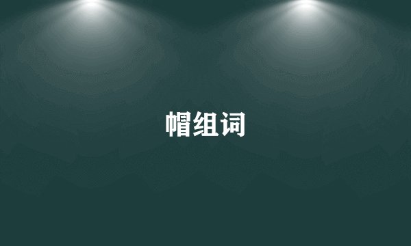 帽组词