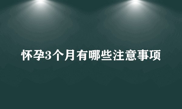 怀孕3个月有哪些注意事项