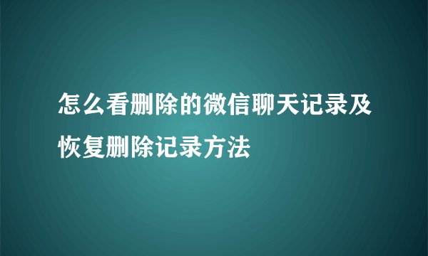 怎么看删除的微信聊天记录及恢复删除记录方法