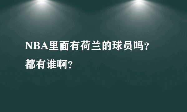 NBA里面有荷兰的球员吗？都有谁啊？
