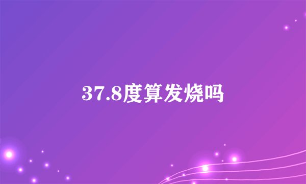 37.8度算发烧吗