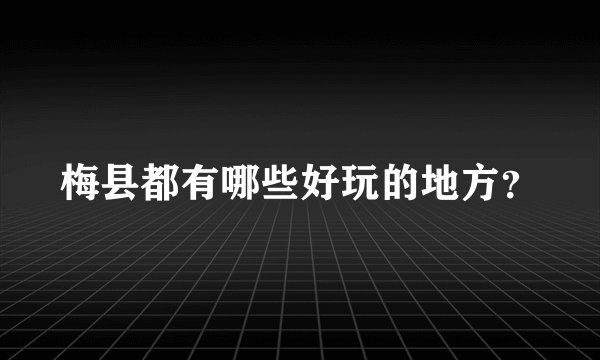梅县都有哪些好玩的地方？