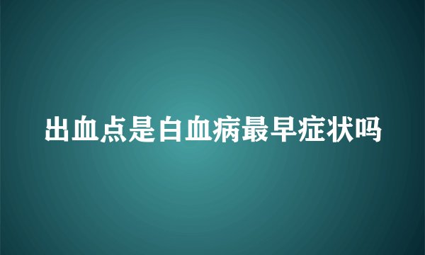 出血点是白血病最早症状吗