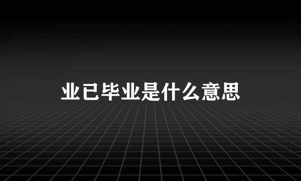业已毕业是什么意思