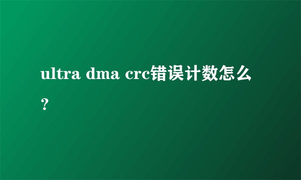 ultra dma crc错误计数怎么？