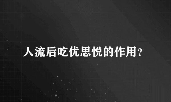 人流后吃优思悦的作用?