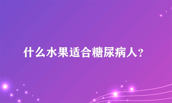 什么水果适合糖尿病人？