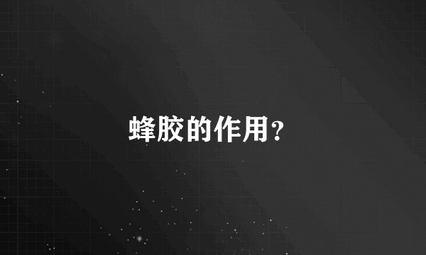 蜂胶的作用?