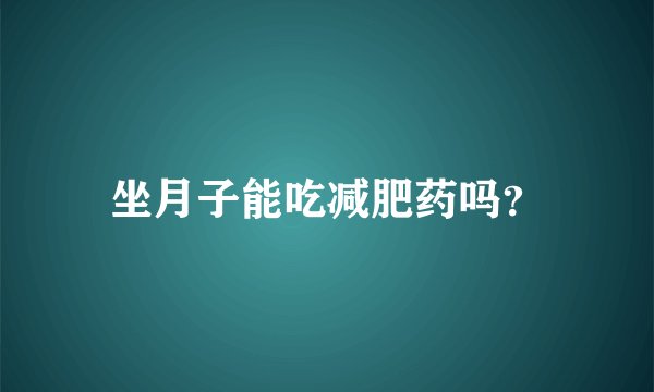 坐月子能吃减肥药吗?