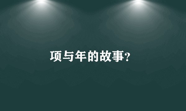 项与年的故事？