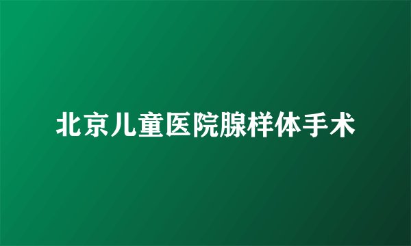 北京儿童医院腺样体手术