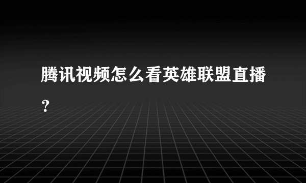 腾讯视频怎么看英雄联盟直播？