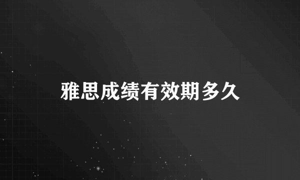 雅思成绩有效期多久