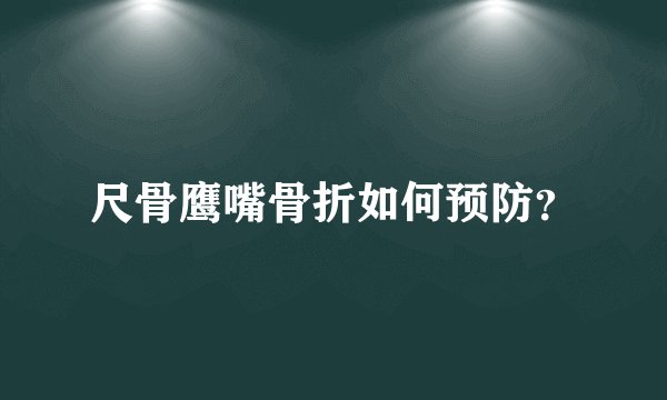 尺骨鹰嘴骨折如何预防？