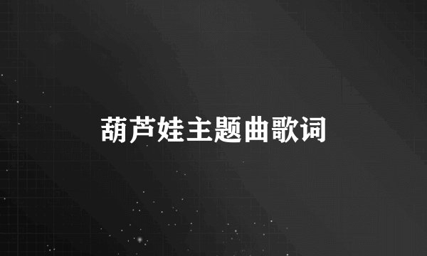 葫芦娃主题曲歌词