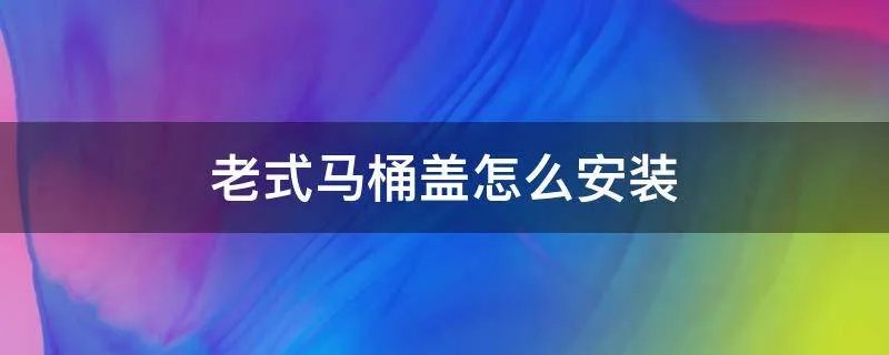 老式马桶盖怎么安装