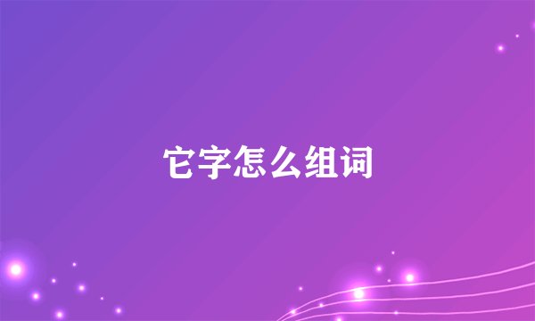 它字怎么组词