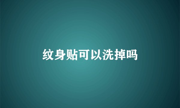 纹身贴可以洗掉吗