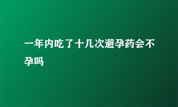 一年内吃了十几次避孕药会不孕吗