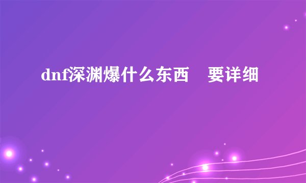 dnf深渊爆什么东西　要详细