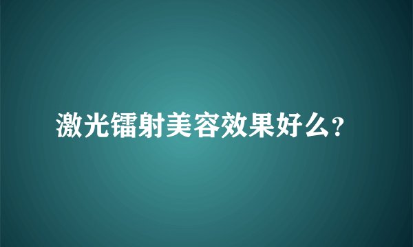 激光镭射美容效果好么？