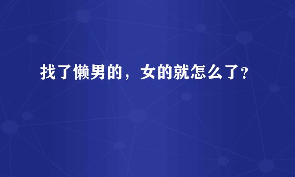 找了懒男的，女的就怎么了？