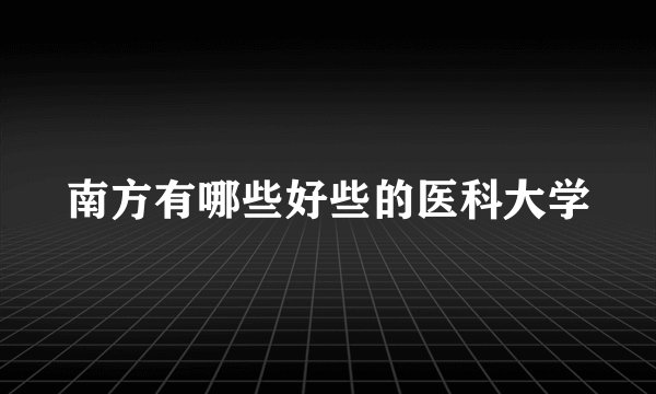 南方有哪些好些的医科大学