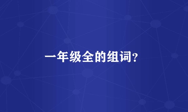 一年级全的组词？