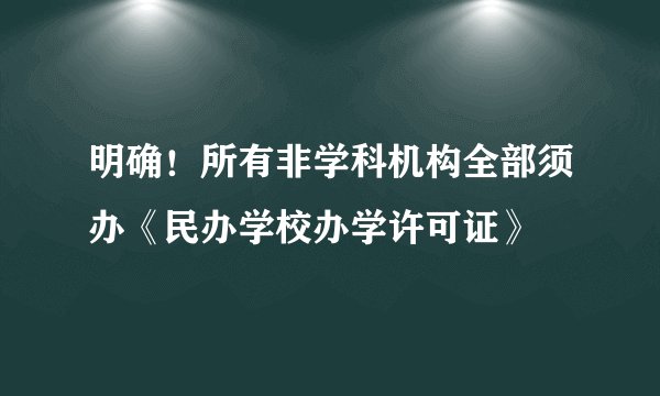 明确！所有非学科机构全部须办《民办学校办学许可证》