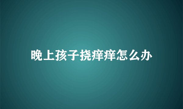 晚上孩子挠痒痒怎么办