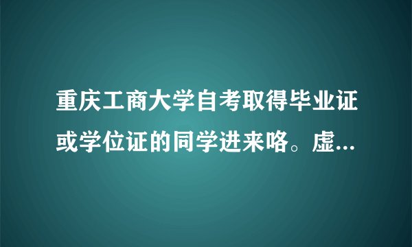 重庆工商大学自考取得毕业证或学位证的同学进来咯。虚心求教~~